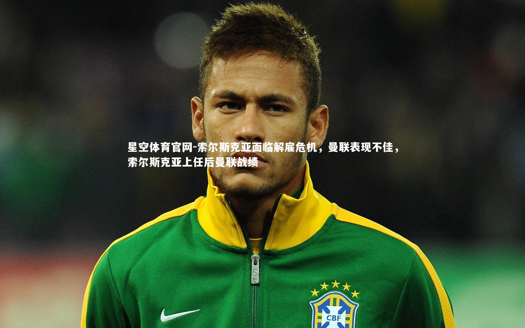 索尔斯克亚面临解雇危机，曼联表现不佳，索尔斯克亚上任后曼联战绩