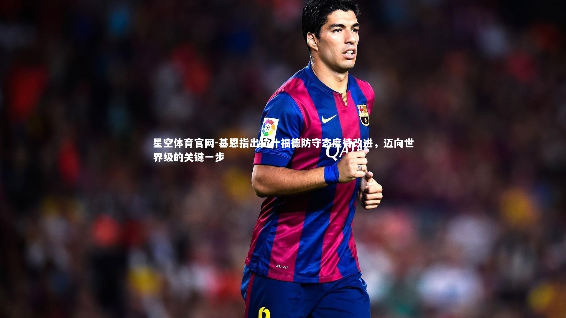 基恩指出拉什福德防守态度待改进，迈向世界级的关键一步