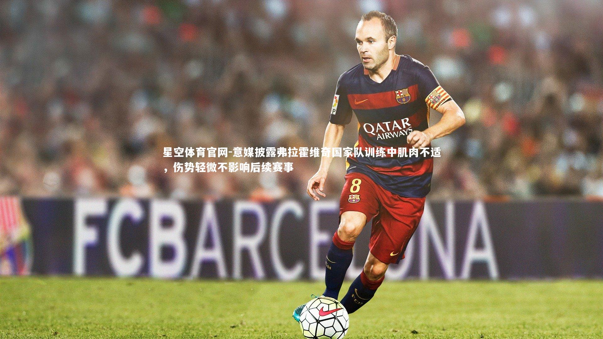 意媒披露弗拉霍维奇国家队训练中肌肉不适，伤势轻微不影响后续赛事