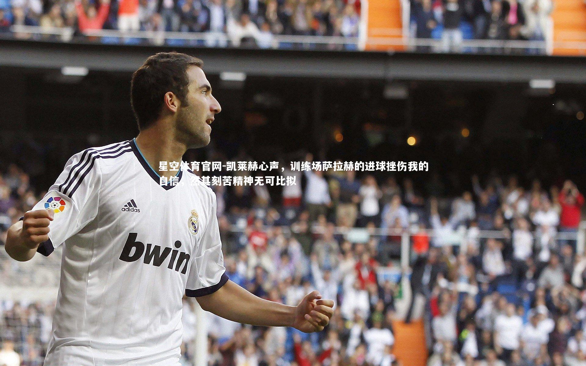 凯莱赫心声，训练场萨拉赫的进球挫伤我的自信，然其刻苦精神无可比拟
