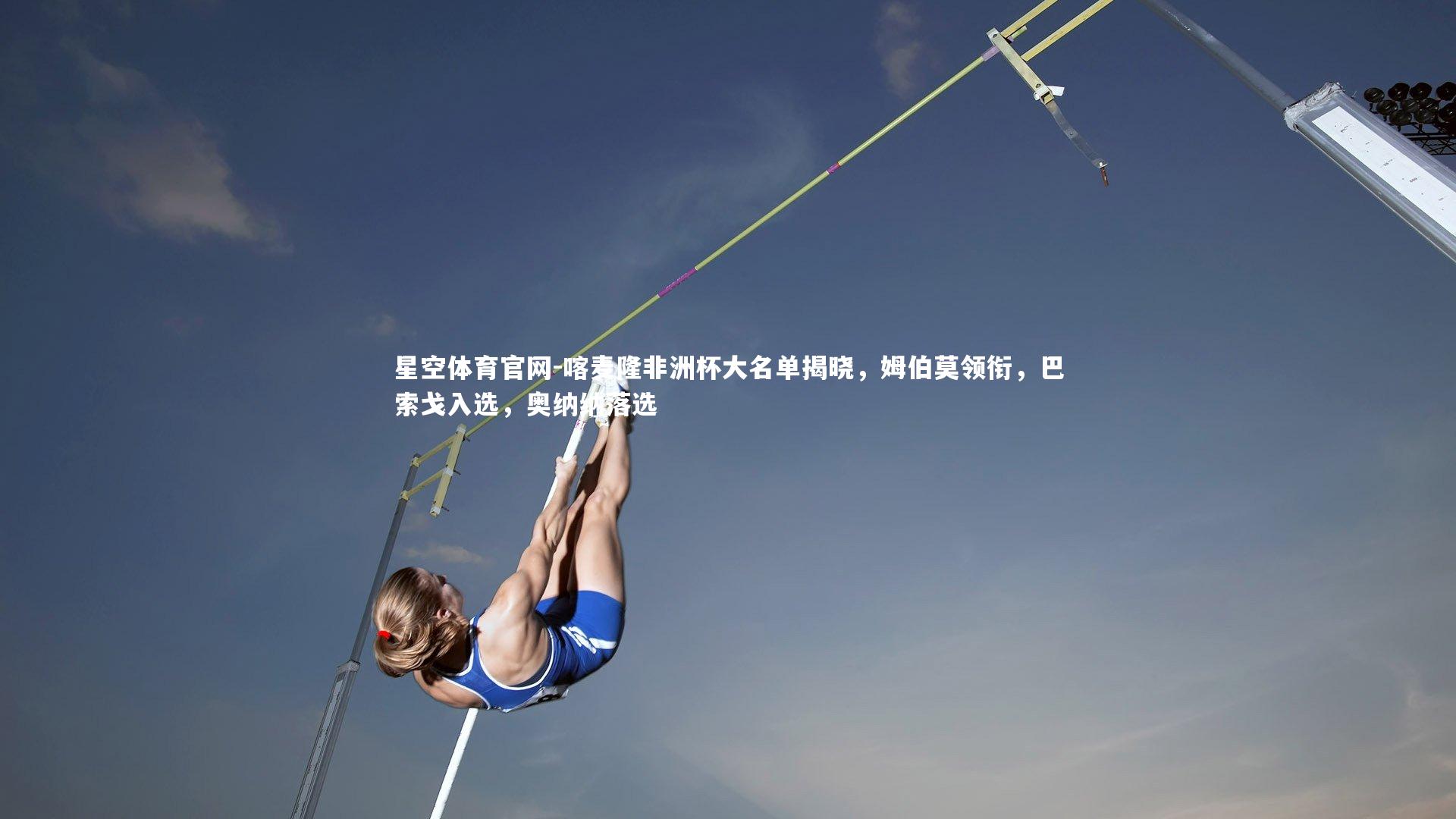 喀麦隆非洲杯大名单揭晓，姆伯莫领衔，巴索戈入选，奥纳纳落选