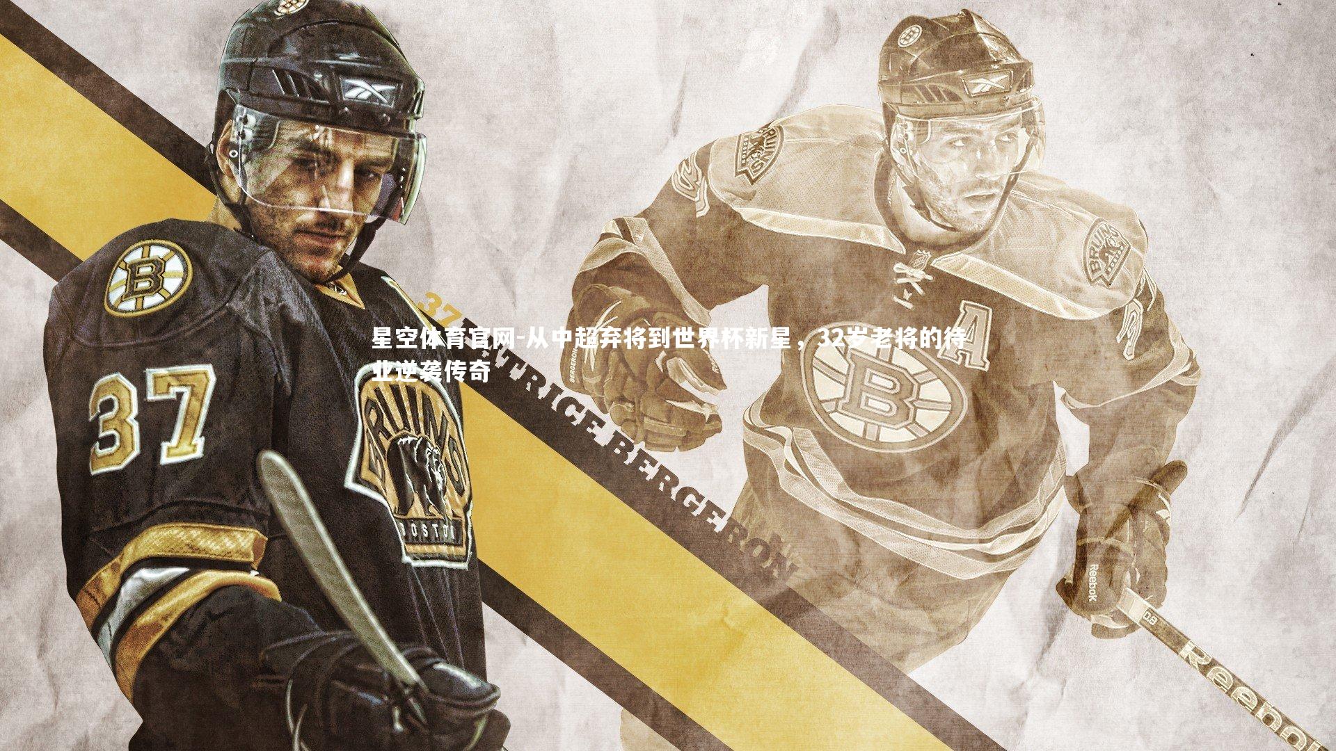 星空体育官网-从中超弃将到世界杯新星，32岁老将的待业逆袭传奇