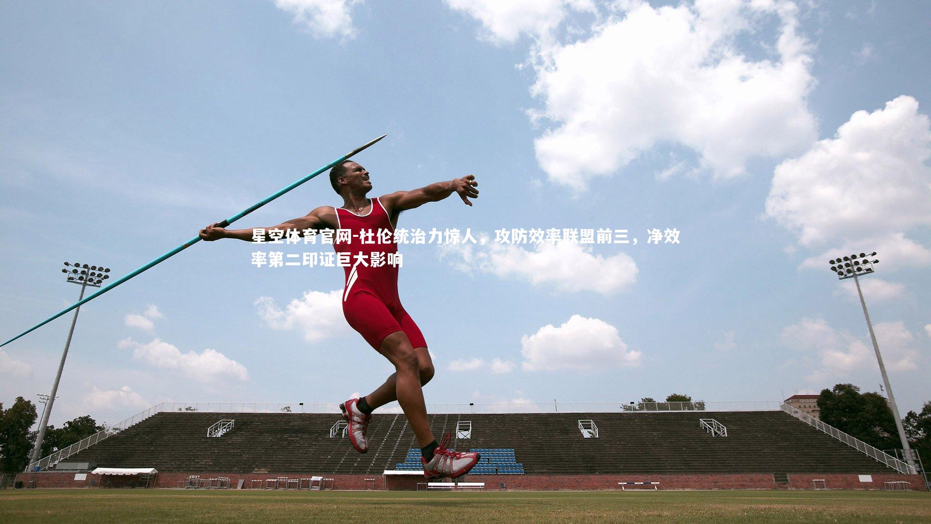 杜伦统治力惊人，攻防效率联盟前三，净效率第二印证巨大影响