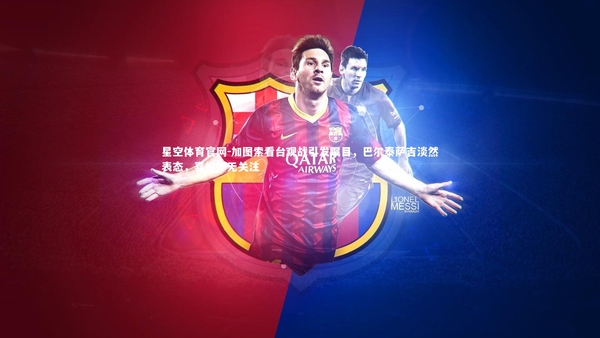 星空体育官网-加图索看台观战引发瞩目，巴尔泰萨吉淡然表态，喜悦却无关注
